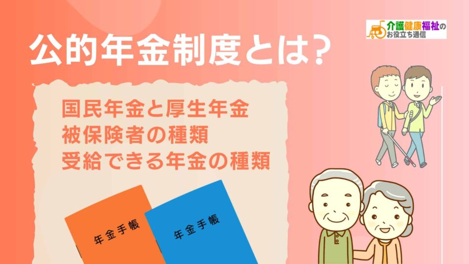 公的年金制度とは　国民年金、厚生年金の仕組みと被保険者の種類