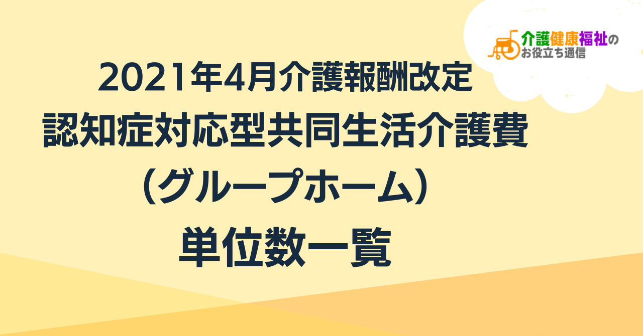 認知症対応型共同生活介護費の単位数一覧 ＜2021年4月介護報酬改定＞