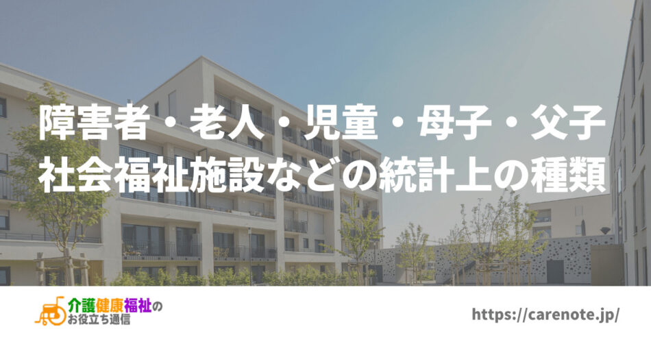 障害者・老人・児童福祉施設など社会福祉施設の統計上の種類