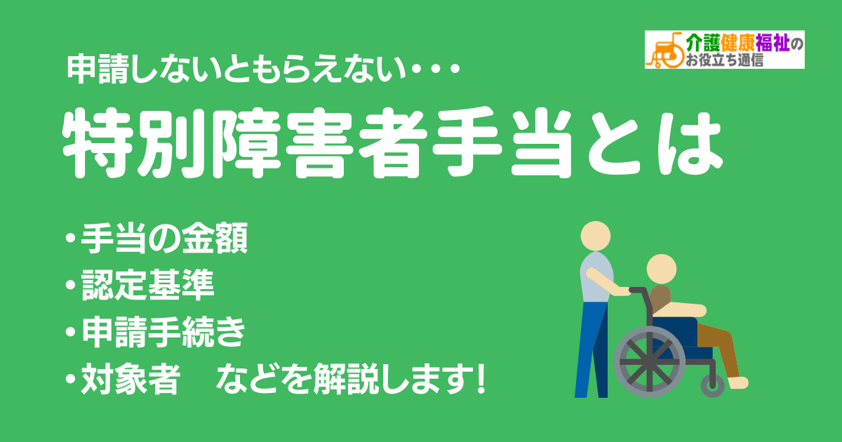 特別障害者手当とは　手当の金額・認定基準・申請手続きを解説！