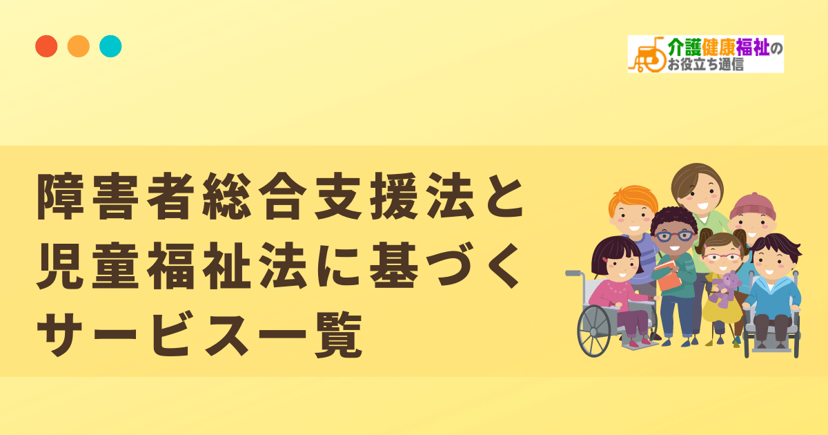 障害者総合支援法と児童福祉法に基づくサービス一覧