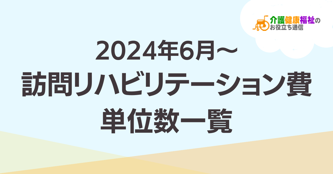 【最新】訪問リハビリテーション費 単位数一覧 ＜2024年6月介護報酬改定後＞