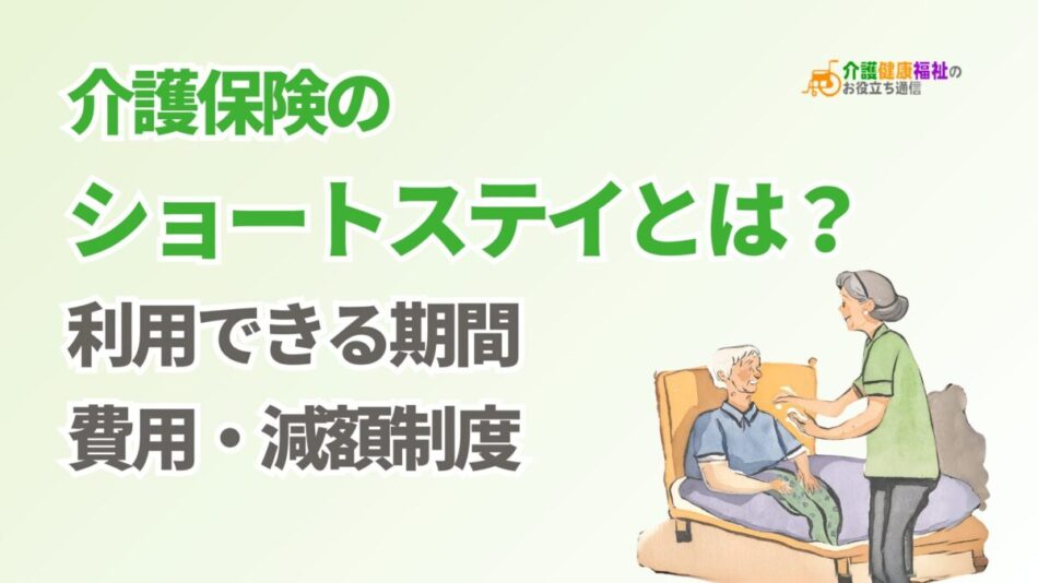 介護保険のショートステイとは？利用可能な期間・費用や減額