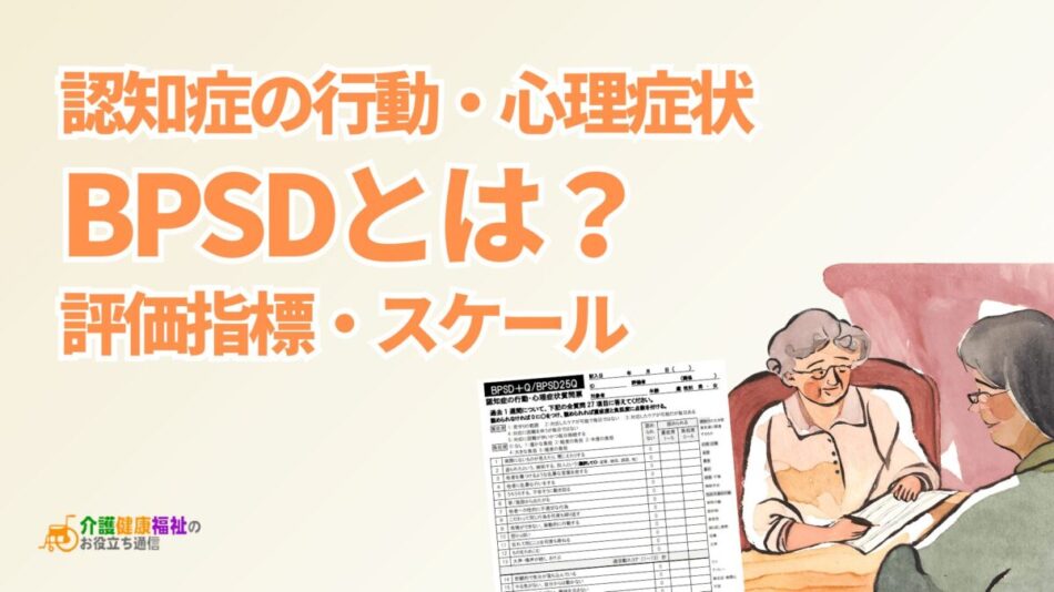 認知症の行動心理周辺症状「BPSD」とは？BPSD評価指標・スケール